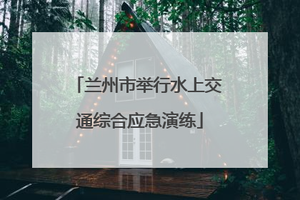 兰州市举行水上交通综合应急演练