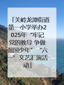 关岭龙潭街道第一小学举办2025年“牢记党的教导 争做强国少年”“六一”文艺汇演活动
