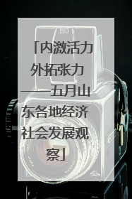 内激活力 外拓张力——五月山东各地经济社会发展观察