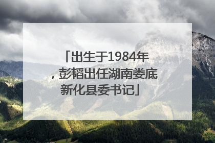 出生于1984年，彭韬出任湖南娄底新化县委书记