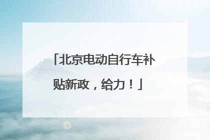 北京电动自行车补贴新政，给力！