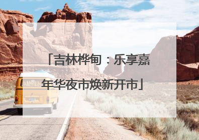 吉林桦甸：乐享嘉年华夜市焕新开市