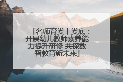 名师育娄丨娄底：开展幼儿教师素养能力提升研修 共探数智教育新未来