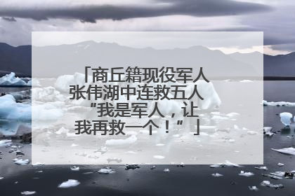 商丘籍现役军人张伟湖中连救五人 “我是军人，让我再救一个！”