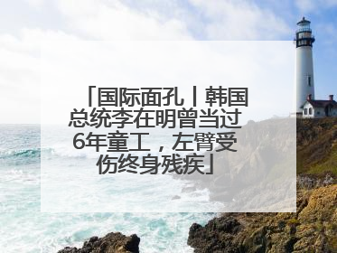 国际面孔丨韩国总统李在明曾当过6年童工，左臂受伤终身残疾