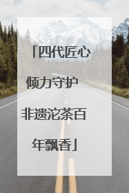 四代匠心倾力守护 非遗沱茶百年飘香