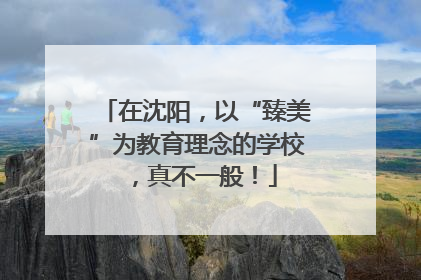在沈阳，以“臻美”为教育理念的学校，真不一般！