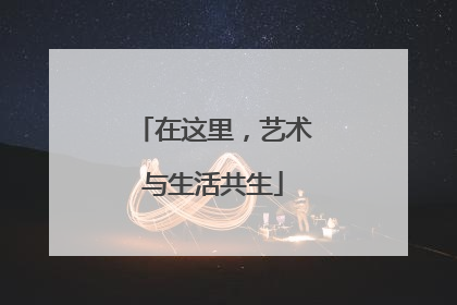 在这里，艺术与生活共生