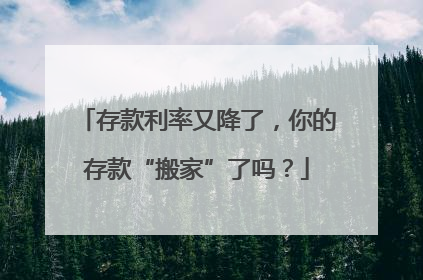 存款利率又降了，你的存款“搬家”了吗？
