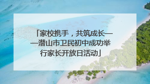 家校携手，共筑成长——潜山市卫民初中成功举行家长开放日活动