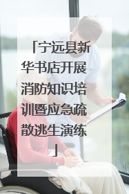宁远县新华书店开展消防知识培训暨应急疏散逃生演练