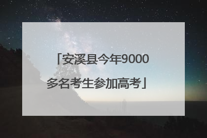 安溪县今年9000多名考生参加高考