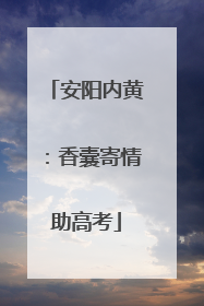 安阳内黄：香囊寄情助高考