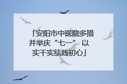 安阳市中医院多措并举庆“七一” 以实干实绩践初心