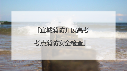宜城消防开展高考考点消防安全检查
