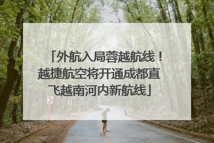 外航入局蓉越航线！越捷航空将开通成都直飞越南河内新航线