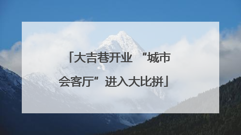 大吉巷开业 “城市会客厅”进入大比拼