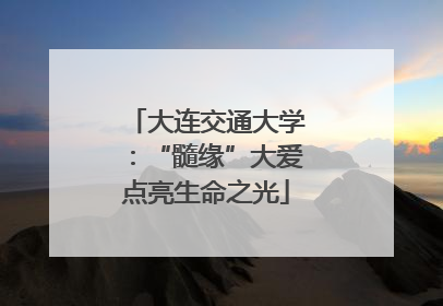 大连交通大学：“髓缘”大爱点亮生命之光