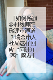 如何畅通乡村教师职称评审通道?瑞金市人社局这样回应“问计江西”网友