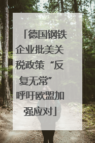 德国钢铁企业批美关税政策“反复无常” 呼吁欧盟加强应对