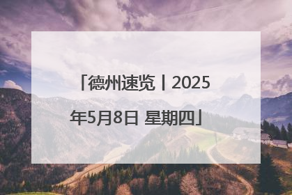 德州速览丨2025年5月8日 星期四