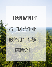 德阳旌阳举行“民营企业服务月”专场招聘会
