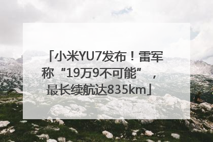 小米YU7发布！雷军称“19万9不可能”，最长续航达835km