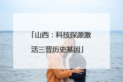 山西：科技探源激活三晋历史基因