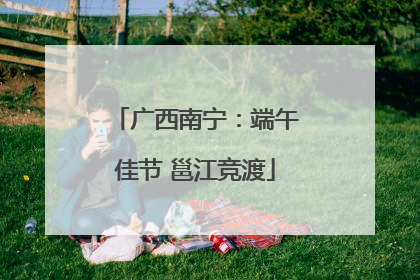 广西南宁：端午佳节 邕江竞渡