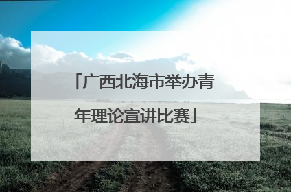 广西北海市举办青年理论宣讲比赛