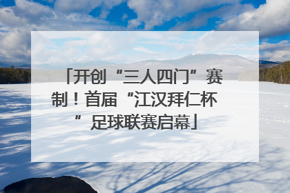 开创“三人四门”赛制！首届“江汉拜仁杯”足球联赛启幕