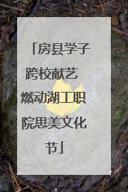 房县学子跨校献艺 燃动湖工职院思美文化节