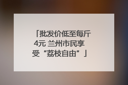 批发价低至每斤4元 兰州市民享受“荔枝自由”