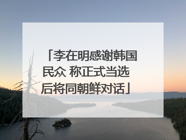 李在明感谢韩国民众 称正式当选后将同朝鲜对话