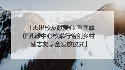 杰出校友献爱心 宜宾翠屏孔滩中心校举行曾剑乡村励志奖学金发放仪式