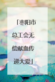 枣阳市总工会无偿献血传递大爱