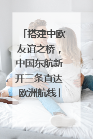 搭建中欧友谊之桥，中国东航新开三条直达欧洲航线