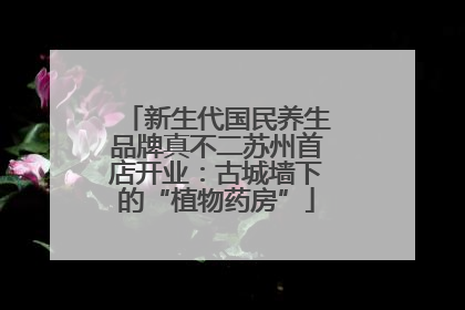 新生代国民养生品牌真不二苏州首店开业：古城墙下的“植物药房”