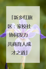 新乡红旗区：家校社协同发力 共商育人成才之道