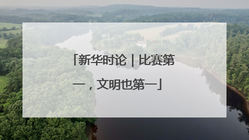 新华时论｜比赛第一，文明也第一