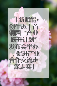 新赋能•创生态｜首钢园“产业跃升计划”发布会举办，促进产业合作交流走深走实
