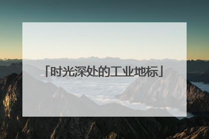 时光深处的工业地标