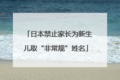 日本禁止家长为新生儿取“非常规”姓名