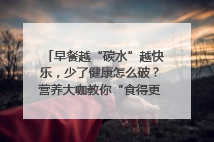 早餐越“碳水”越快乐，少了健康怎么破？营养大咖教你“食得更招积”｜第二期