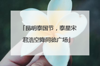 昆明泰国节，泰星宋君浩空降同德广场
