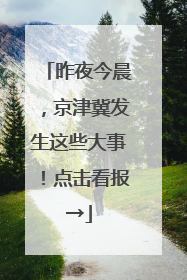 昨夜今晨，京津冀发生这些大事！点击看报→