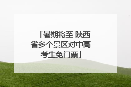 暑期将至 陕西省多个景区对中高考生免门票