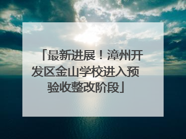 最新进展！漳州开发区金山学校进入预验收整改阶段