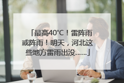 最高40℃！雷阵雨或阵雨！明天，河北这些地方雷雨出没……