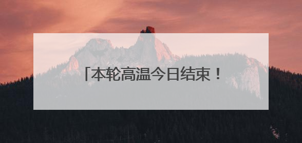 本轮高温今日结束！明起4天暴雨+雷暴大风，局地特大暴雨